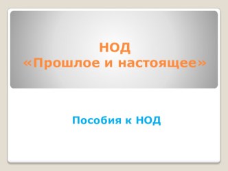 Конспект ООД Прошлое и настоящее. Самоанализ ООД Прошлое и настоящее. Презентация Пособия к ООД план-конспект занятия (старшая группа) по теме