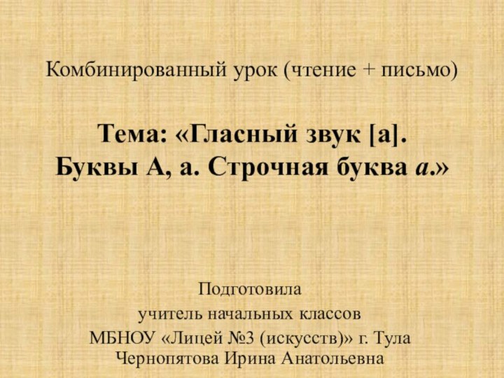 Комбинированный урок (чтение + письмо)  Тема: «Гласный звук [а].  Буквы