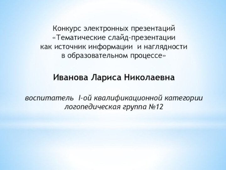 Конкурс электронных презентаций«Тематические слайд-презентации как источник информации и наглядности в образовательном процессе»Иванова