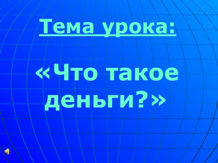 Тема урока:«Что такое деньги?»