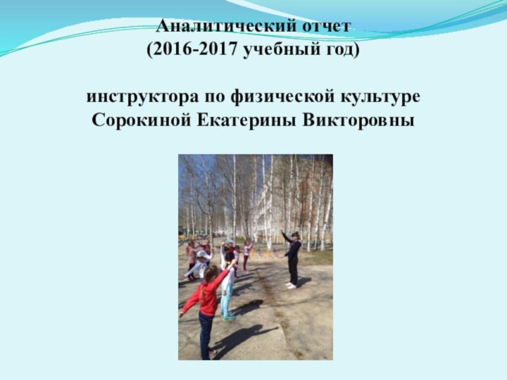 Аналитический отчет (2016-2017 учебный год)  инструктора по физической культуре Сорокиной Екатерины Викторовны