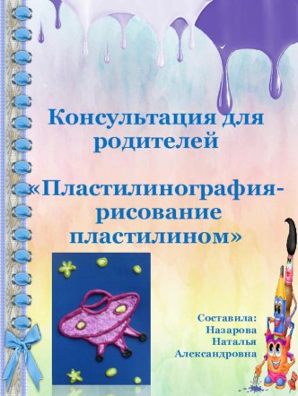 Консультация для родителей. Пластилинография - рисование пластилином! консультация (старшая, подготовительная группа)