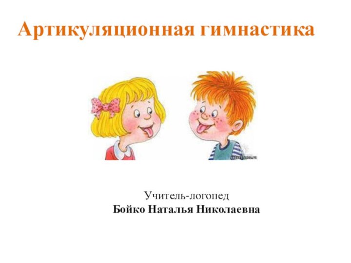 Артикуляционная гимнастикаУчитель-логопед Бойко Наталья Николаевна