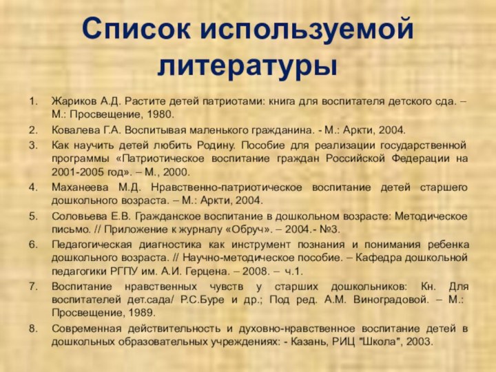 Список используемой литературыЖариков А.Д. Растите детей патриотами: книга для воспитателя детского сда.