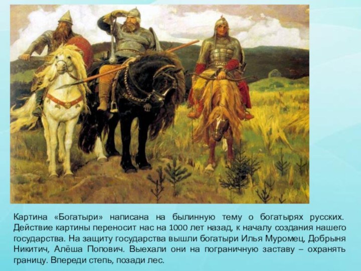 Картина «Богатыри» написана на былинную тему о богатырях русских. Действие картины переносит