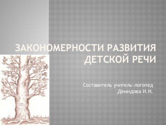 Закономерности развития детской речи Автор учитель-логопед ГБДОУ 140 Демидова Ирина Николаевна методическая разработка по логопедии по теме