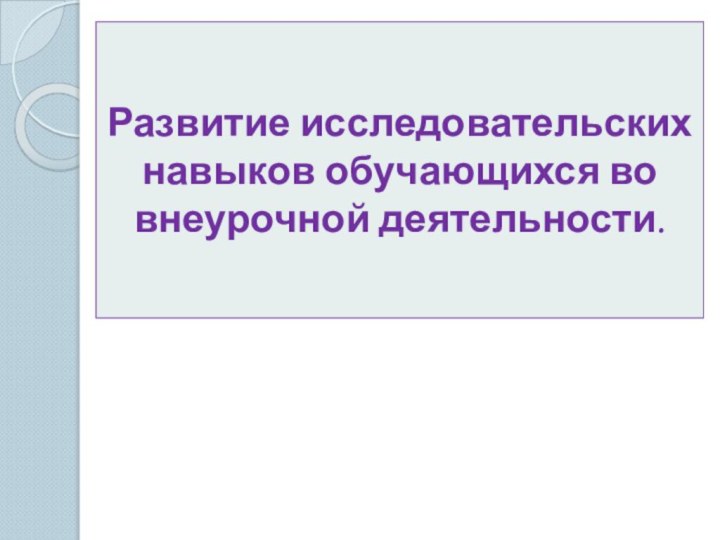 Развитие исследовательских навыков обучающихся во внеурочной деятельности.