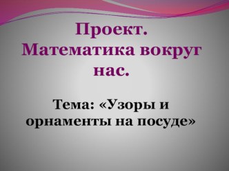 Презентация проекта по математике Узоры и орнаменты презентация к уроку по математике (2 класс)