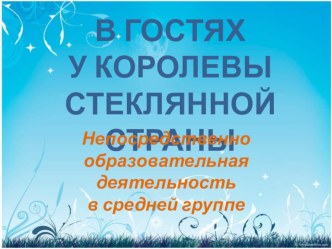 Презентация В гостях у Королевы Стеклянной Страны презентация к уроку по окружающему миру (средняя группа)