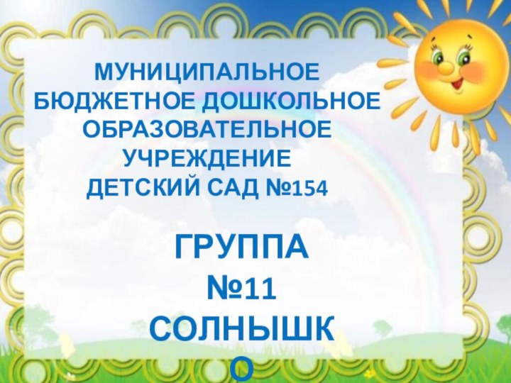 Группа №11 СОЛНЫШКОМуниципальное Бюджетное Дошкольное Образовательное УчреждениеДетский сад №154