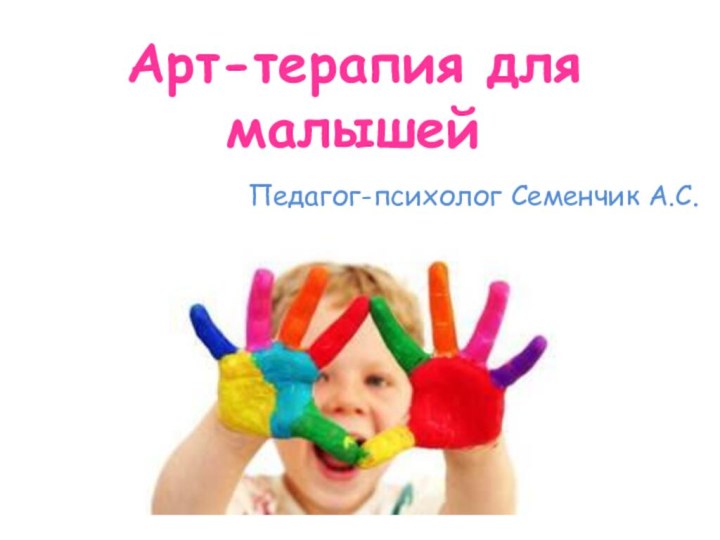 Арт-терапия для малышейПедагог-психолог Семенчик А.С.