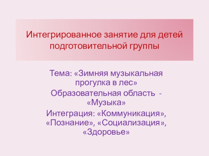 Интегрированное занятие для детей подготовительной группыТема: «Зимняя музыкальная прогулка в лес»Образовательная область