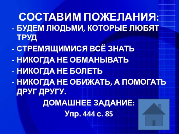 СОСТАВИМ ПОЖЕЛАНИЯ: БУДЕМ ЛЮДЬМИ, КОТОРЫЕ ЛЮБЯТ ТРУДСТРЕМЯЩИМИСЯ ВСЁ ЗНАТЬНИКОГДА НЕ ОБМАНЫВАТЬНИКОГДА НЕ