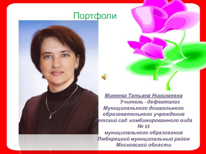 ПортфолиоМинеева Татьяна Николаевна      Учитель - дефектологМуниципального дошкольного