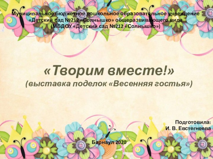 «Творим вместе!» (выставка поделок «Весенняя гостья»)Муниципальное бюджетное дошкольное образовательное учреждение«Детский сад №212