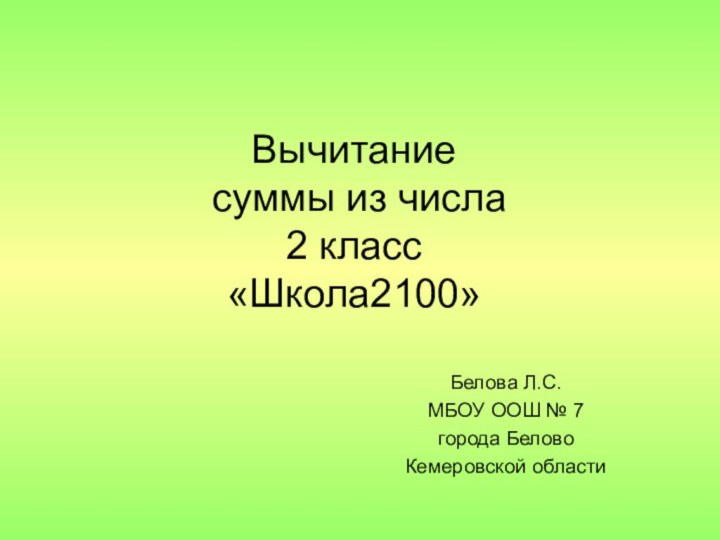 Вычитание  суммы из числа 2 класс «Школа2100»Белова Л.С.МБОУ ООШ № 7 города БеловоКемеровской области