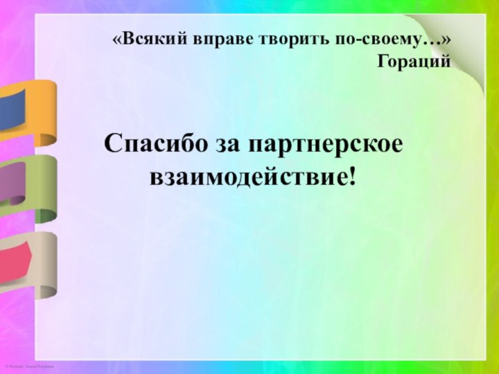 Спасибо за партнерское взаимодействие!«Всякий вправе творить по-своему…» Гораций