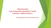 Семинар-практикум для воспитателей: Организация игр-экспериментирований с водой в средне-старшей группе. консультация по окружающему миру (старшая группа) по теме