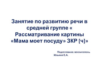 Занятие по развитию речи в средней группе  Рассматривание картины Мама моет посуду ЗКР [ч] план-конспект занятия по развитию речи (средняя группа)