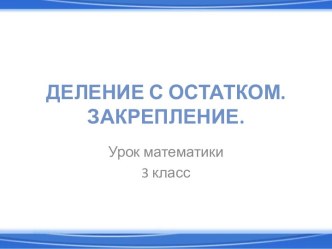 Деление с остатком презентация презентация к уроку по математике (3 класс) по теме