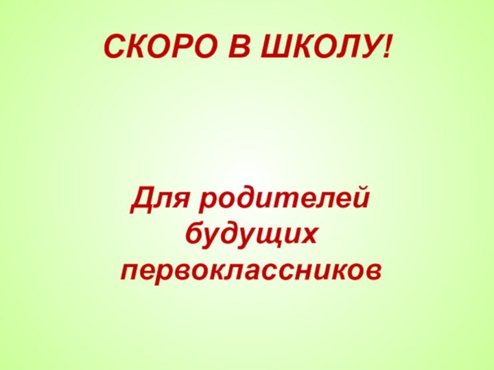 СКОРО В ШКОЛУ!  Для родителей будущих первоклассников