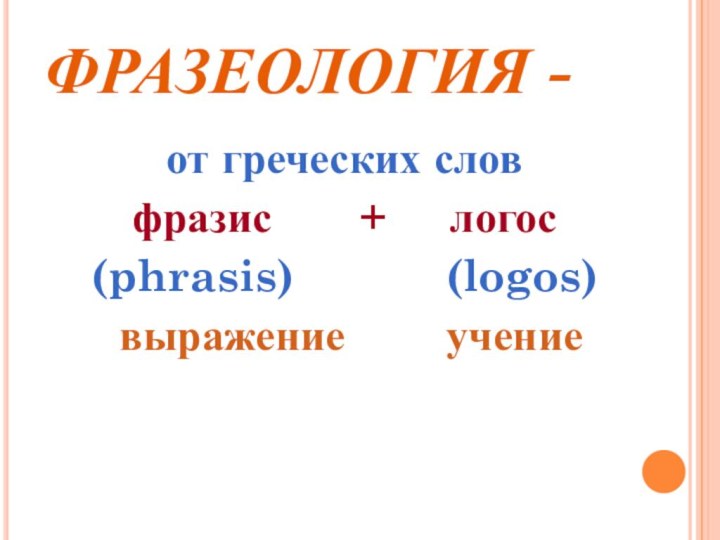 ФРАЗЕОЛОГИЯ -от греческих слов фразис    +   логос(phrasis)