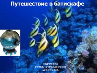 Презентация по окружающему миру ПУТЕШЕСТВИЕ В БАТИСКАФЕ презентация к уроку (окружающий мир, 4 класс)