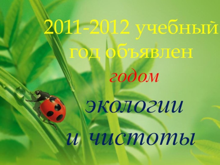 2011-2012 учебный год объявлен  годом  экологии и чистоты