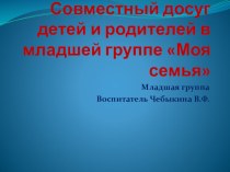 Совместный досуг детей и родителей в младшей группе Моя семья презентация к уроку (младшая группа)