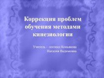 Презентация Коррекция проблем обучения методами кинезиологии. презентация к уроку (средняя, старшая, подготовительная группа) по теме