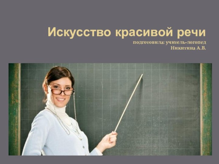 Искусство красивой речи подготовила: учитель-логопед Никитина А.В.