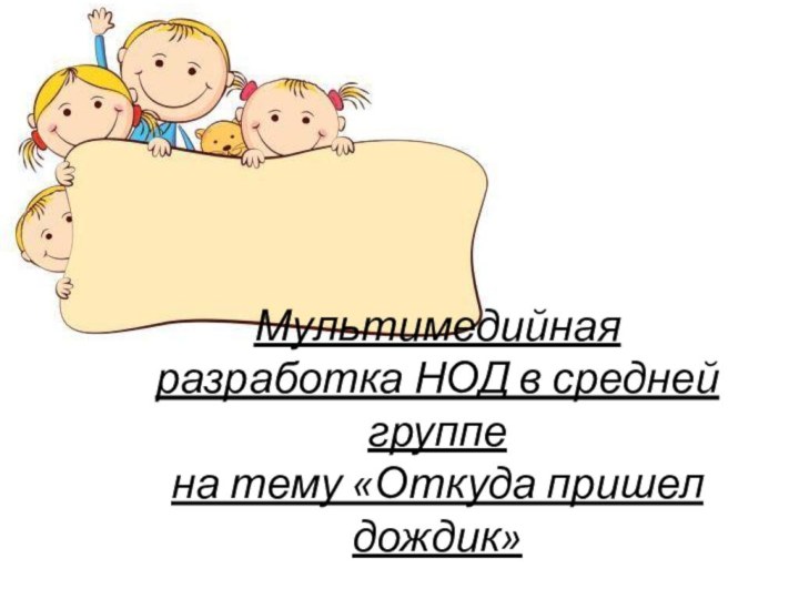 Мультимедийная разработка НОД в средней группе на тему «Откуда пришел дождик»