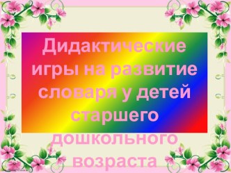 Сборник Дидактические игры на развитие словаря у детей старшего дошкольного возраста учебно-методическое пособие (старшая группа)