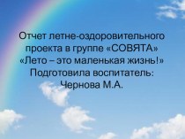 Отчет летне-оздоровительного проекта в группе СОВЯТА Лето – это маленькая жизнь! презентация к уроку (старшая группа)