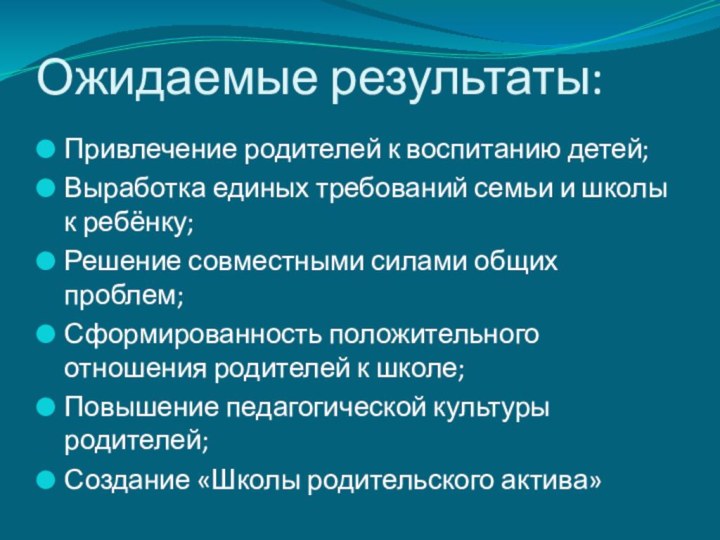 Ожидаемые результаты:Привлечение родителей к воспитанию детей;Выработка единых требований семьи и школы к