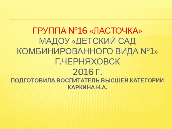 Группа №16 «Ласточка»  МАДОУ «Детский сад комбинированного вида №1» г.Черняховск 2016