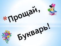 Сценарий для 1 класса Прощай, Букварь! презентация урока для интерактивной доски по чтению (1 класс)