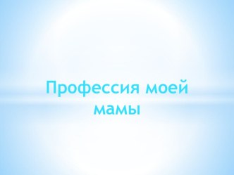 Профессия мамы классный час