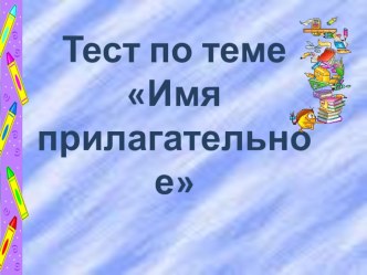 Тест по теме Имя прилагательное презентация к уроку по русскому языку (4 класс)