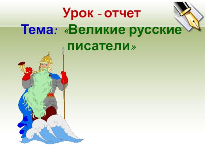 Урок - отчет Тема: «Великие русские писатели»