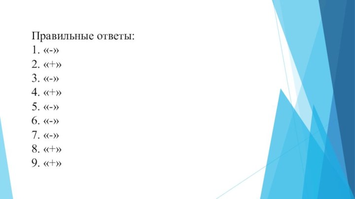 Правильные ответы:1. «-»2. «+»3. «-»4. «+»5. «-»6. «-»7. «-»8. «+»9. «+»