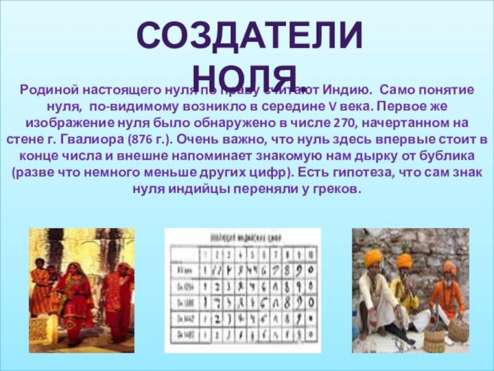 Родиной настоящего нуля по праву считают Индию. Само понятие нуля, по-видимому возникло