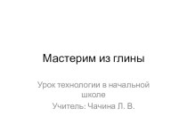 Презентация к уроку технологии в начальных классах Мастерим из глины презентация к уроку по технологии (2 класс) по теме