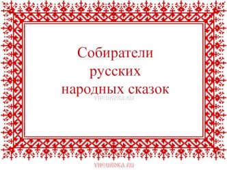 Собиратели русских народных сказок презентация к уроку ( класс)