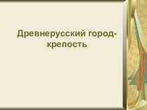 Древнерусский город - крепость (Изобразительное искусство 4 класс) презентация к уроку по изобразительному искусству (изо, 4 класс)