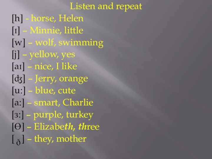 Listen and repeat  [h] - horse, Helen  [ɪ] – Minnie,