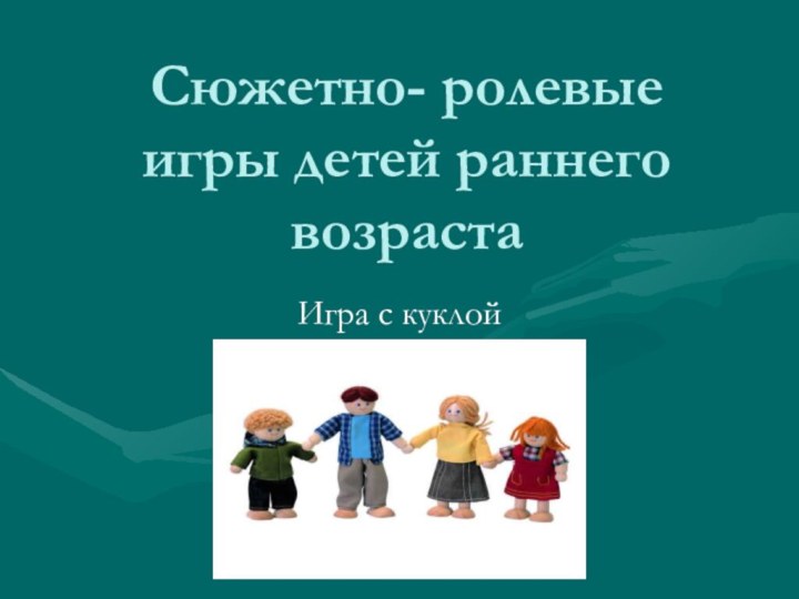 Сюжетно- ролевые игры детей раннего возрастаИгра с куклой