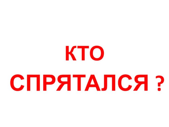 СПРЯТАЛСЯ ?КТО