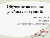 Обучение на основе учебных ситуаций презентация к уроку