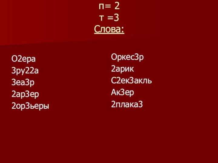 п= 2 т =3 Слова:  О2ера3ру22а3еа3р2ар3ер2ор3ьерыОркес3р2арикС2ек3акльАк3ер2плака3